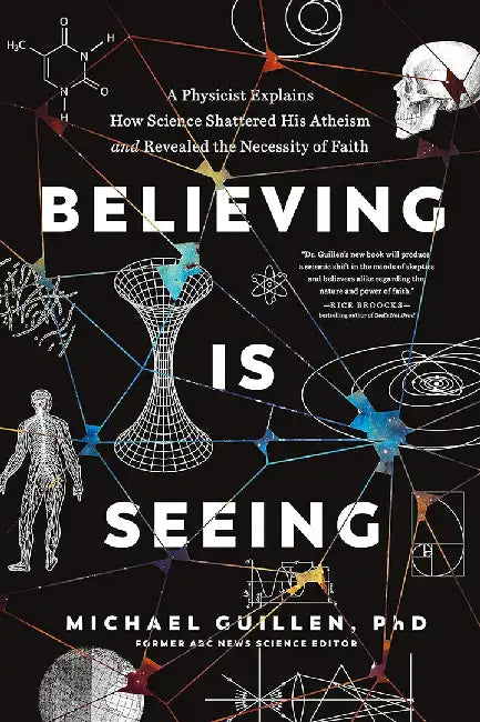 Believing Is Seeing: A Physicist Explains How Science Shattered His Atheism and Revealed the Necessity of Faith by Michael Guillen Phd