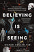 Believing Is Seeing: A Physicist Explains How Science Shattered His Atheism and Revealed the Necessity of Faith by Michael Guillen Phd