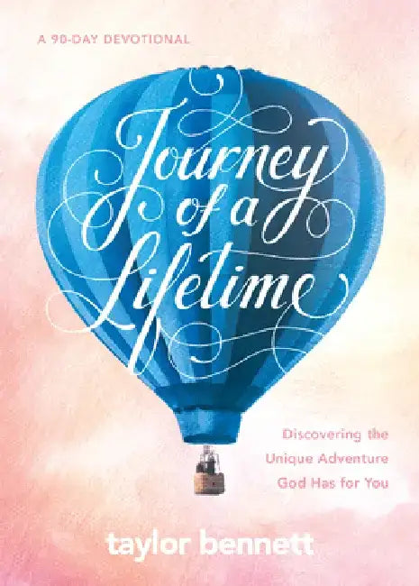 Journey of a Lifetime: Discovering the Unique Adventure God Has for You by Taylor Bennett