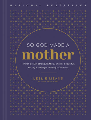 So God Made a Mother: Tender, Proud, Strong, Faithful, Known, Beautiful, Worthy, and Unforgettable--Just Like You by Leslie Means