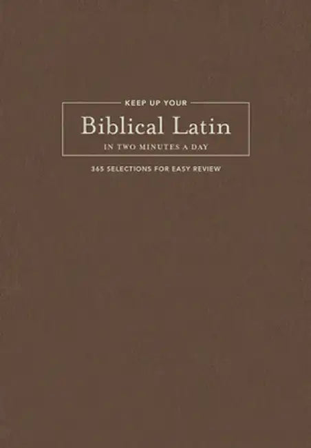 Keep Up Your Biblical Latin in Two Minutes a Day: 365 Selections for Easy Review by Karen Decrescenzo Lavery