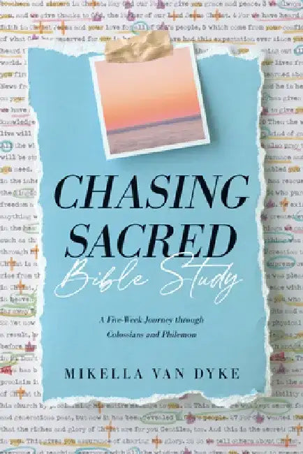 Chasing Sacred Bible Study: A Five-Week Journey Through Colossians and Philemon by Mikella Van Dyke