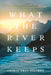 What the River Keeps by Cheryl Grey Bostrom