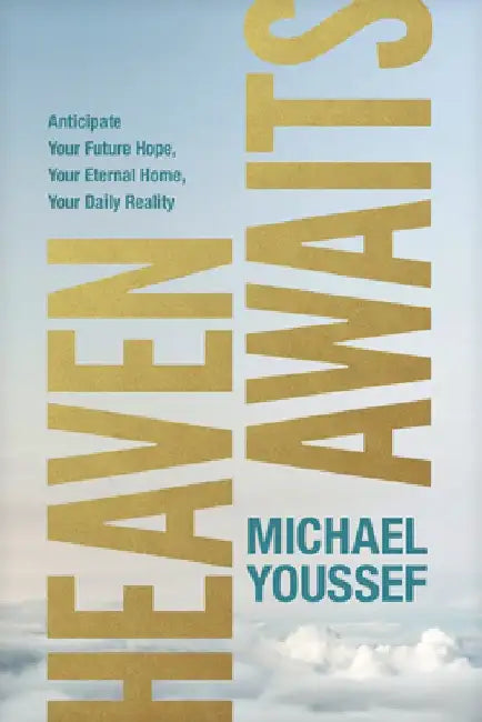 Heaven Awaits: Anticipate Your Future Hope, Your Eternal Home, Your Daily Reality by Michael Youssef