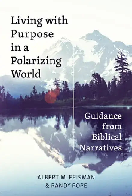 Living with Purpose in a Polarizing World: Guidance from Biblical Narratives by Albert M. Erisman