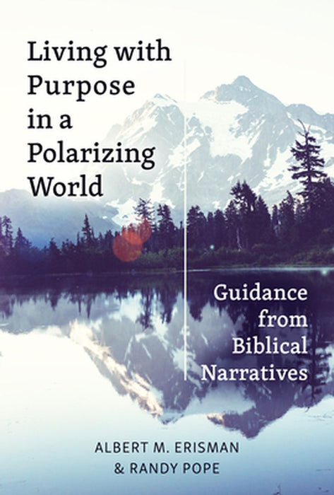 Living with Purpose in a Polarizing World: Guidance from Biblical Narratives by Albert M. Erisman