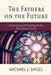 The Fathers on the Future: A 2nd-Century Eschatology for the 21st-Century Church by Michael J. Svigel