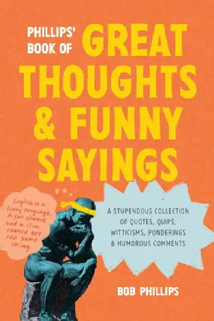 Phillips' Book of Great Thoughts and Funny Sayings: A Stupendous Collection of Quotes, Quips, Witticisms, Ponderings, and Humorous Comments by Bob Phillips