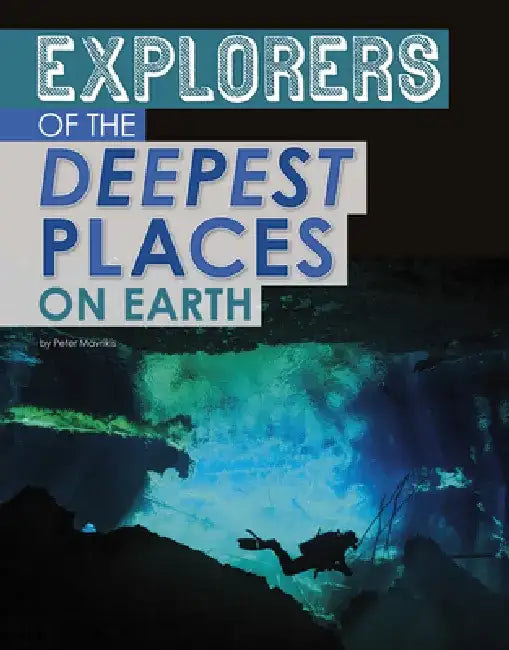 Explorers of the Deepest Places on Earth by Peter Mavrikis