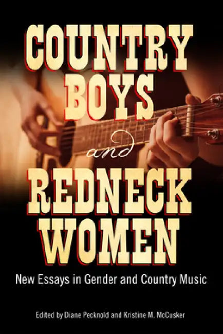 Country Boys and Redneck Women: New Essays in Gender and Country Music by Diane Pecknold, Kristine M. McCusker