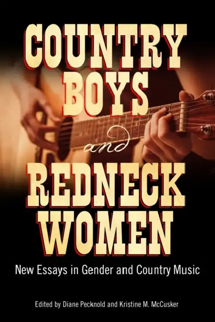 Country Boys and Redneck Women: New Essays in Gender and Country Music by Diane Pecknold, Kristine M. McCusker