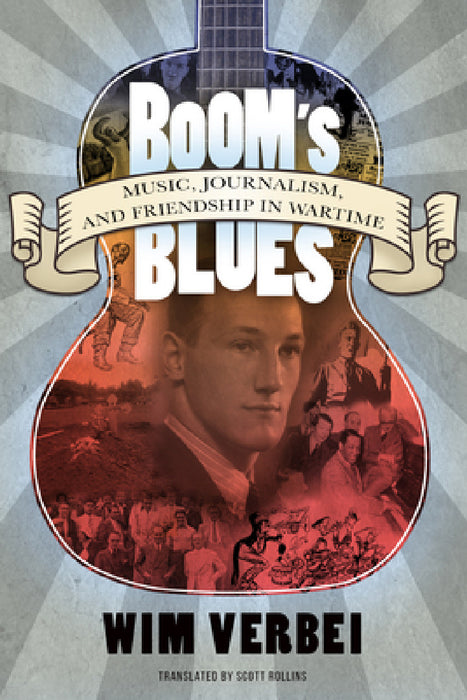 Boom's Blues: Music, Journalism, and Friendship in Wartime by Wim Verbei, Scott Rollins