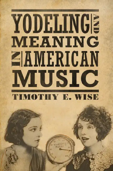 Yodeling and Meaning in American Music by Timothy E. Wise