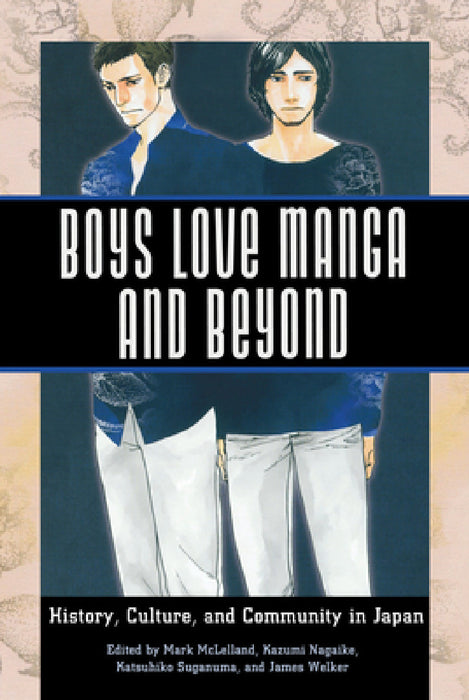 Boys Love Manga and Beyond: History, Culture, and Community in Japan by Mark McLelland, Kazumi Nagaike, Katsuhiko Suganuma