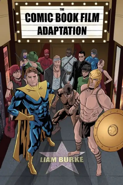 Comic Book Film Adaptation: Exploring Modern Hollywood's Leading Genre by Liam Burke