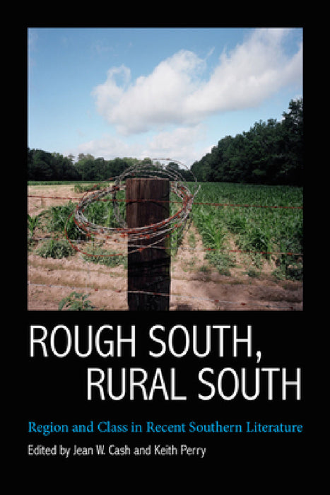 Rough South, Rural South: Region and Class in Recent Southern Literature by Jean W. Cash, Keith Perry