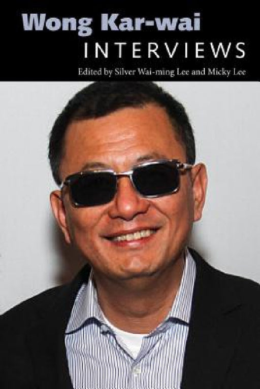 Wong Kar-Wai: Interviews by Silver Wai Lee, Micky Lee