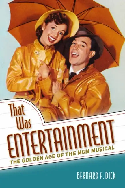 That Was Entertainment: The Golden Age of the MGM Musical by Bernard F. Dick