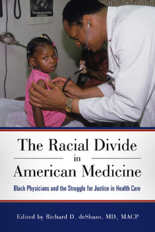Racial Divide in American Medicine: Black Physicians and the Struggle for Justice in Health Care by Richard D. Deshazo