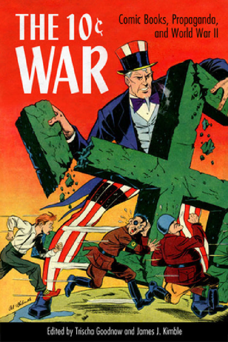 10 Cent War: Comic Books, Propaganda, and World War II by Trischa Goodnow, James J. Kimble