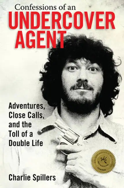 Confessions of an Undercover Agent: Adventures, Close Calls, and the Toll of a Double Life by Charlie Spillers