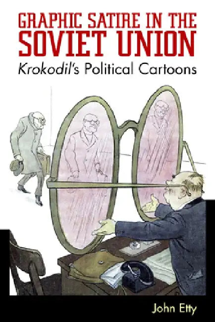 Graphic Satire in the Soviet Union: Krokodil's Political Cartoons by John Etty