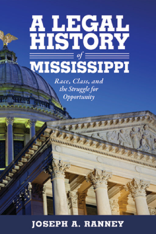 Legal History of Mississippi: Race, Class, and the Struggle for Opportunity by Joseph a. Ranney