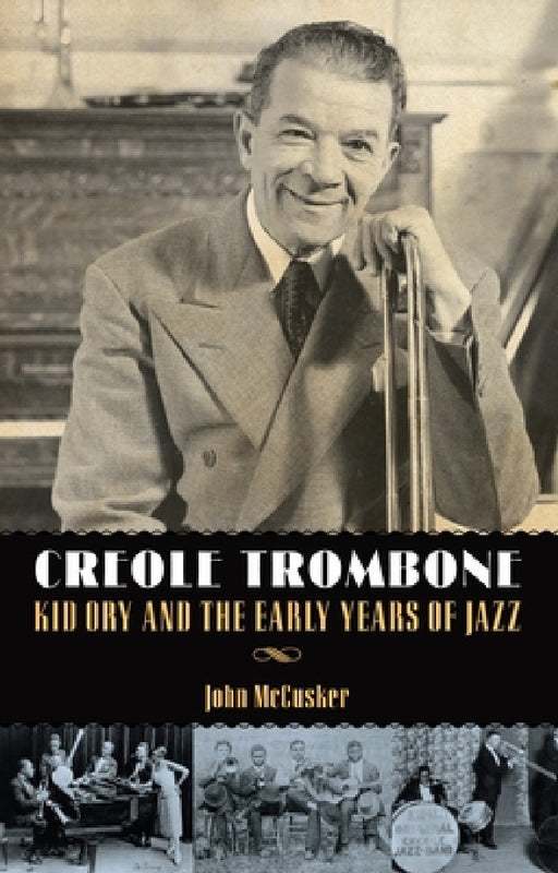 Creole Trombone: Kid Ory and the Early Years of Jazz by John McCusker