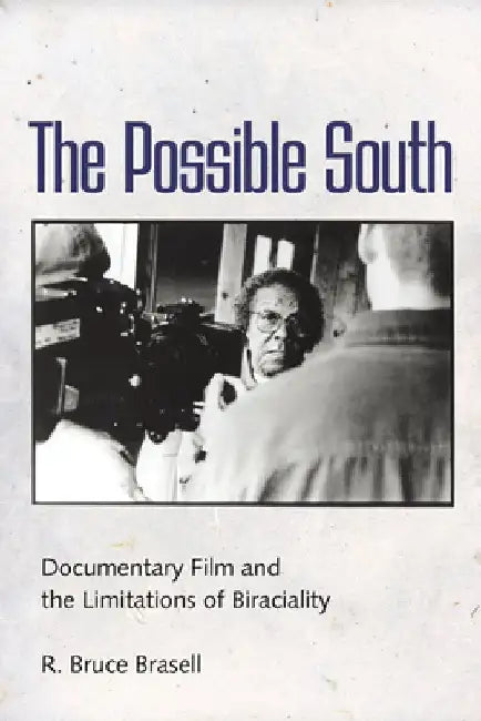 The Possible South: Documentary Film and the Limitations of Biraciality by R. Bruce Brasell Brasell