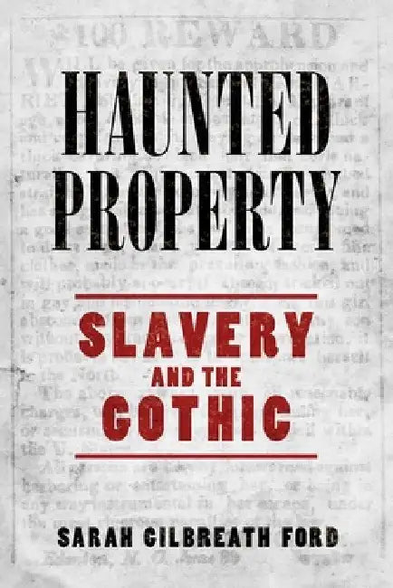 Haunted Property: Slavery and the Gothic by Sarah Gilbreath Ford