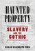 Haunted Property: Slavery and the Gothic by Sarah Gilbreath Ford