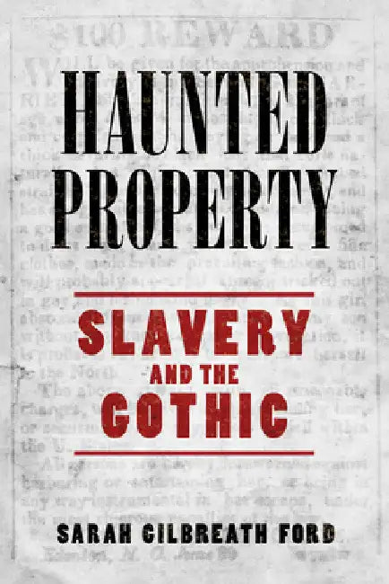 Haunted Property: Slavery and the Gothic by Sarah Gilbreath Ford