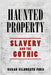 Haunted Property: Slavery and the Gothic by Sarah Gilbreath Ford