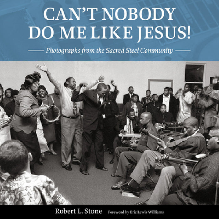 Can't Nobody Do Me Like Jesus!: Photographs from the Sacred Steel Community by Robert L. Stone, Eric Lewis Williams