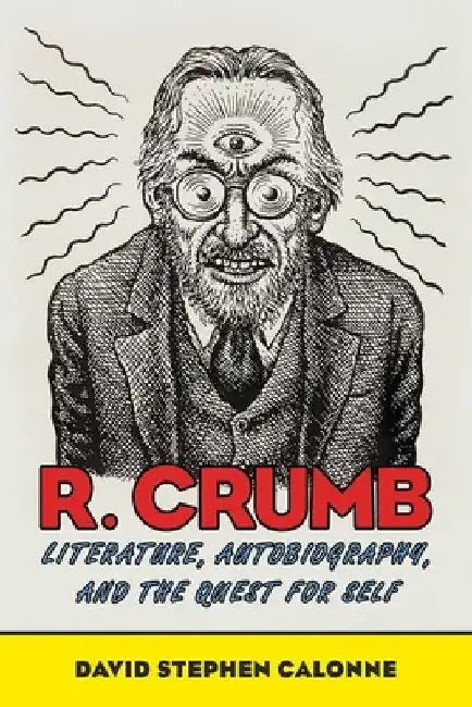 R. Crumb: Literature, Autobiography, and the Quest for Self by David Stephen Calonne