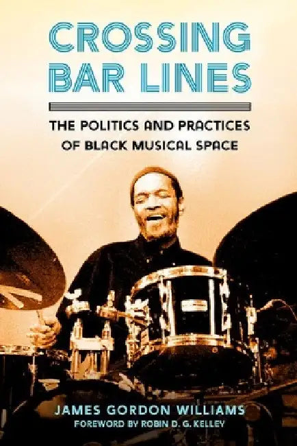 Crossing Bar Lines: The Politics and Practices of Black Musical Space by James Gordon Williams