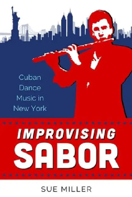 Improvising Sabor: Cuban Dance Music in New York by Sue Miller