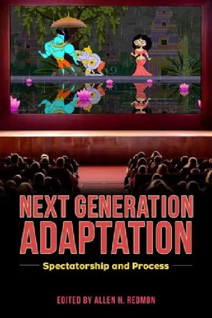 Next Generation Adaptation: Spectatorship and Process by Allen H. Redmon