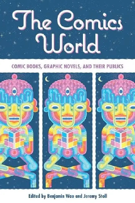 The Comics World: Comic Books, Graphic Novels, and Their Publics by Benjamin Woo