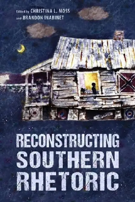 Reconstructing Southern Rhetoric by Christina Moss