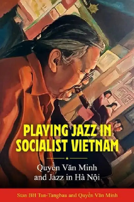 Playing Jazz in Socialist Vietnam: Quyền Văn Minh and Jazz in Hà Nội by Stan Bh Tan-Tangbau