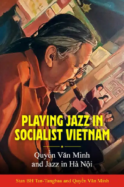 Playing Jazz in Socialist Vietnam: Quyền Văn Minh and Jazz in Hà Nội by Stan Bh Tan-Tangbau