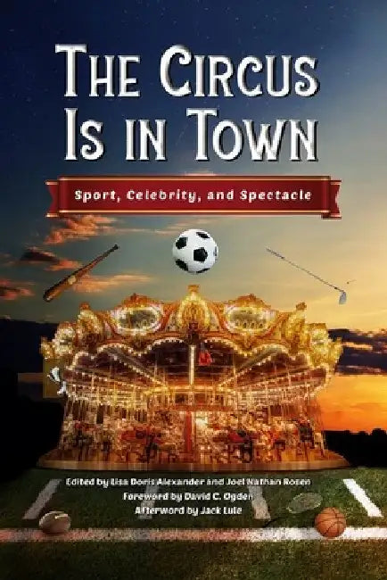Circus Is in Town: Sport, Celebrity, and Spectacle by Lisa Doris Alexander