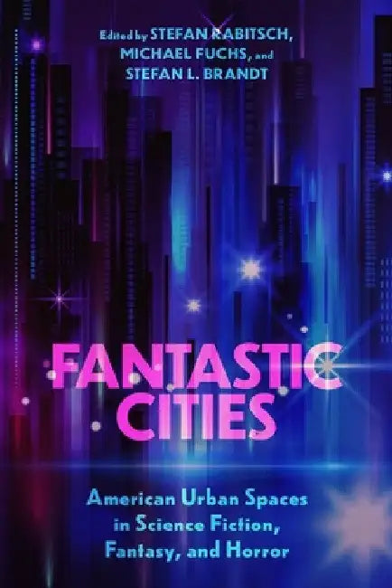 Fantastic Cities: American Urban Spaces in Science Fiction, Fantasy, and Horror (Hardback) by Stefan Rabitsch