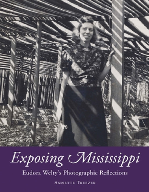 Exposing Mississippi: Eudora Welty's Photographic Reflections by Annette Trefzer