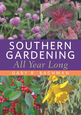 Southern Gardening All Year Long by Gary R. Bachman