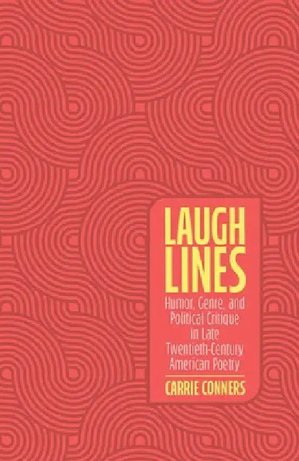 Laugh Lines: Humor, Genre, and Political Critique in Late Twentieth-Century American Poetry by Carrie Conners