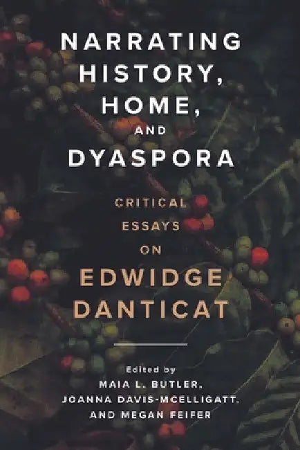 Narrating History, Home, and Dyaspora: Critical Essays on Edwidge Danticat by Maia L. Butler