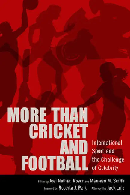 More Than Cricket and Football: International Sport and the Challenge of Celebrity by Joel Nathan Rosen