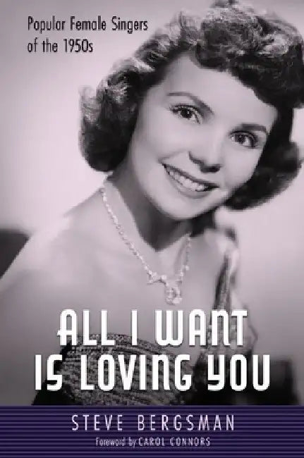 All I Want Is Loving You: Popular Female Singers of the 1950s by Steve Bergsman